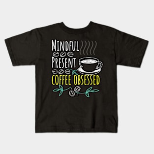 Mindful, Present, Coffee Obsessed Black Coffee Kids T-Shirt